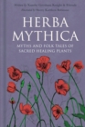 Herba Mythica : Myths and Folk Tales of Sacred Healing Plants - Book