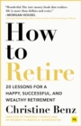 How to Retire : 20 lessons for a happy, successful, and wealthy retirement - eBook