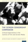 The Screen Censorship Companion : Critical Explorations in the Control of Film and Screen Media - Book