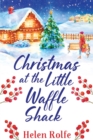 Christmas at the Little Waffle Shack : The festive, feel-good read from bestseller Helen Rolfe - Book