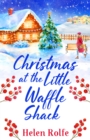 Christmas at the Little Waffle Shack : A wonderfully festive, feel-good read from Helen Rolfe - eBook