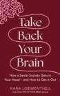 Take Back Your Brain : How a Sexist Society Gets in Your Head – and How to Get It Out - Book