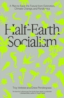 Half-Earth Socialism : A Plan to Save the Future from Extinction, Climate Change and Pandemics - Book