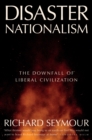 Disaster Nationalism : The Downfall of Liberal Civilization - Book