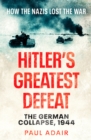 Hitler's Greatest Defeat : The German Collapse, 1944 - Book