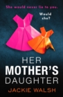 Her Mother's Daughter : An absolutely gripping psychological thriller with a killer twist - Book