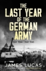 The Last Year of the German Army : May 1944-May 1945 - Book