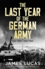 The Last Year of the German Army : May 1944-May 1945 - eBook