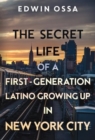 The Secret Life of a First-Generation Latino Growing Up in New York City - Book