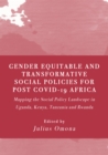 Gender Equitable and Transformative Social Policies for Post COVID-19 Africa : Mapping the Social Policy Landscape in Uganda, Kenya, Tanzania and Rwanda - eBook