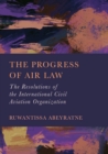 The Progress of Air Law : The Resolutions of the International Civil Aviation Organization - eBook