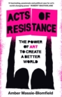 Acts of Resistance : The Power of Art to Create a Better World - Book