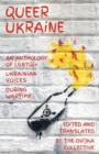 Queer Ukraine : An Anthology of LGBTQI+ Ukrainian Voices During Wartime - Book