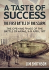 Taste of Success: The First Battle of the Scarpe April 9-14 1917 - the Opening Phase of the Battle of Arras - Book