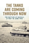 The Tanks Are Coming Through Now : The Battles at Gazala, 27 May-18 June 1942 - Book