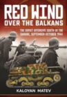 Red Wind Over the Balkans : The Soviet Offensive South of the Danube September-October 1944 - Book