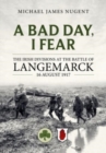 A Bad Day, I Fear : The Irish Divisions at the Battle of Langemarck, 16 August 1917 - Book
