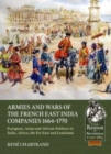 Armies and Wars of the French East India Companies 1664-1770 : European, Asian and African Soldiers in India, Africa, the Far East and Louisiana - Book