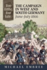 Too Little Too Late: The Campaign in West and South Germany June-July 1866 - Book