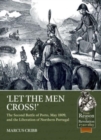 Let the Men Cross : The Second Battle of Porto, May 1809, and the Liberation of Northern Portugal - Book