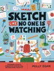 Sketch Like No One is Watching : A beginner's guide to conquering the blank page - eBook