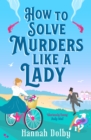 How to Solve Murders Like a Lady : Coming soon for 2024, the new laugh-out-loud historical detective novel from Hannah Dolby - eBook