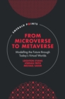 From Microverse to Metaverse : Modelling the Future through Today's Virtual Worlds - eBook