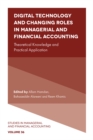 Digital Technology and Changing Roles in Managerial and Financial Accounting : Theoretical Knowledge and Practical Application - eBook