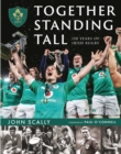 Together Standing Tall : The Official IRFU 150 Year Story of Irish Rugby - Book