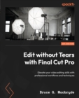 Edit without Tears with Final Cut Pro : Elevate your video editing skills with professional workflows and techniques - eBook