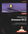 Mastering Amazon EC2 : Unravel the complexities of EC2 to build robust and resilient applications - eBook
