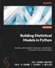 Building Statistical Models in Python : Develop useful models for regression, classification, time series, and survival analysis - eBook