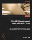 Web API Development with ASP.NET Core 8 : Learn techniques, patterns, and tools for building high-performance, robust, and scalable web APIs - eBook