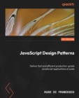 JavaScript Design Patterns : Deliver fast and efficient production-grade JavaScript applications at scale - eBook