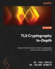 TLS Cryptography In-Depth : Explore the intricacies of modern cryptography and the inner workings of TLS - eBook
