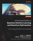 A Practical Guide to Quantum Machine Learning and Quantum Optimization : Hands-on Approach to Modern Quantum Algorithms - eBook