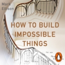 How to Build Impossible Things : Lessons in Life and Carpentry - eAudiobook