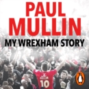 My Wrexham Story : The Inspirational Autobiography From The Beloved Football Hero - eAudiobook