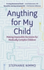 Anything for My Child : Making Impossible Decisions for Medically Complex Children - eBook