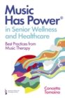 Music Has Power® in Senior Wellness and Healthcare : Best Practices from Music Therapy - eBook