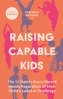 Raising Capable Kids : The 12 Habits Every Parent Needs Regardless of their Child's Label or Challenge - Book