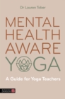 Mental Health Aware Yoga : A Guide for Yoga Teachers - eBook
