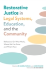 Restorative Justice in Legal Systems, Education and the Community : Reflections On What Works, Where We Can Grow, and What’s Next - Book