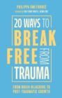 20 Ways to Break Free From Trauma : From Brain Hijacking to Post-Traumatic Growth - Book