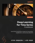 Deep Learning for Time Series Cookbook : Use PyTorch and Python recipes for forecasting, classification, and anomaly detection - eBook