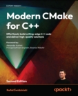 Modern CMake for C++ : Effortlessly build cutting-edge C++ code and deliver high-quality solutions - eBook