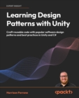 Learning Design Patterns with Unity : Craft reusable code with popular software design patterns and best practices in Unity and C# - eBook