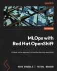MLOps with Red Hat OpenShift : A cloud-native approach to machine learning operations - eBook