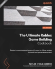 The Ultimate Roblox Game Building Cookbook : Design immersive experiences with easy-to-follow recipes for world and game development - eBook