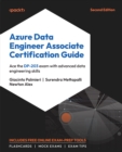 Azure Data Engineer Associate Certification Guide : Ace the DP-203 exam with advanced data engineering skills - eBook